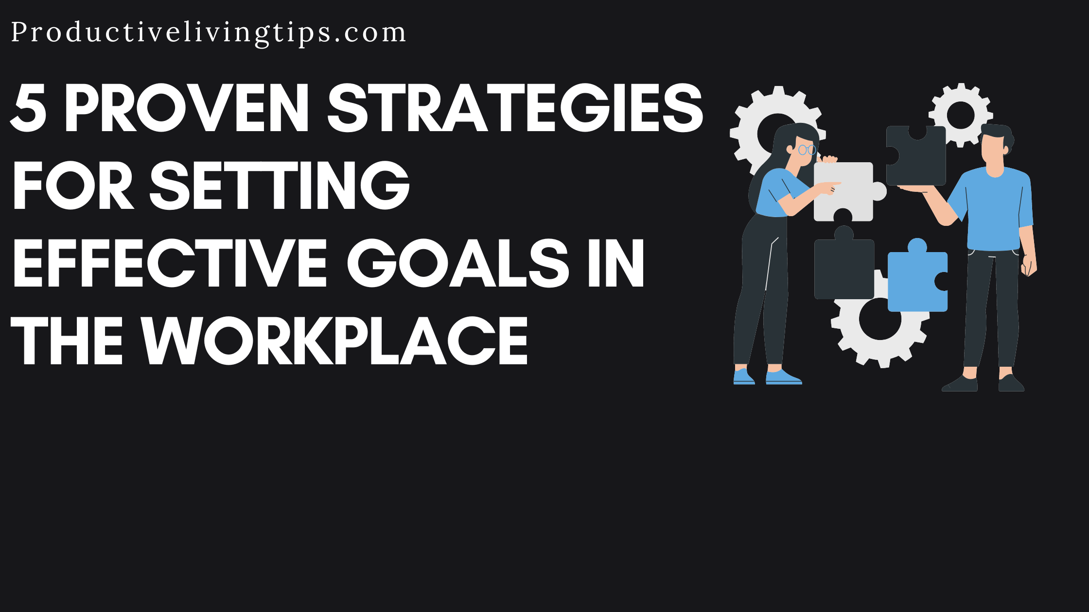 5 Proven Strategies for Setting Effective Goals in the Workplace