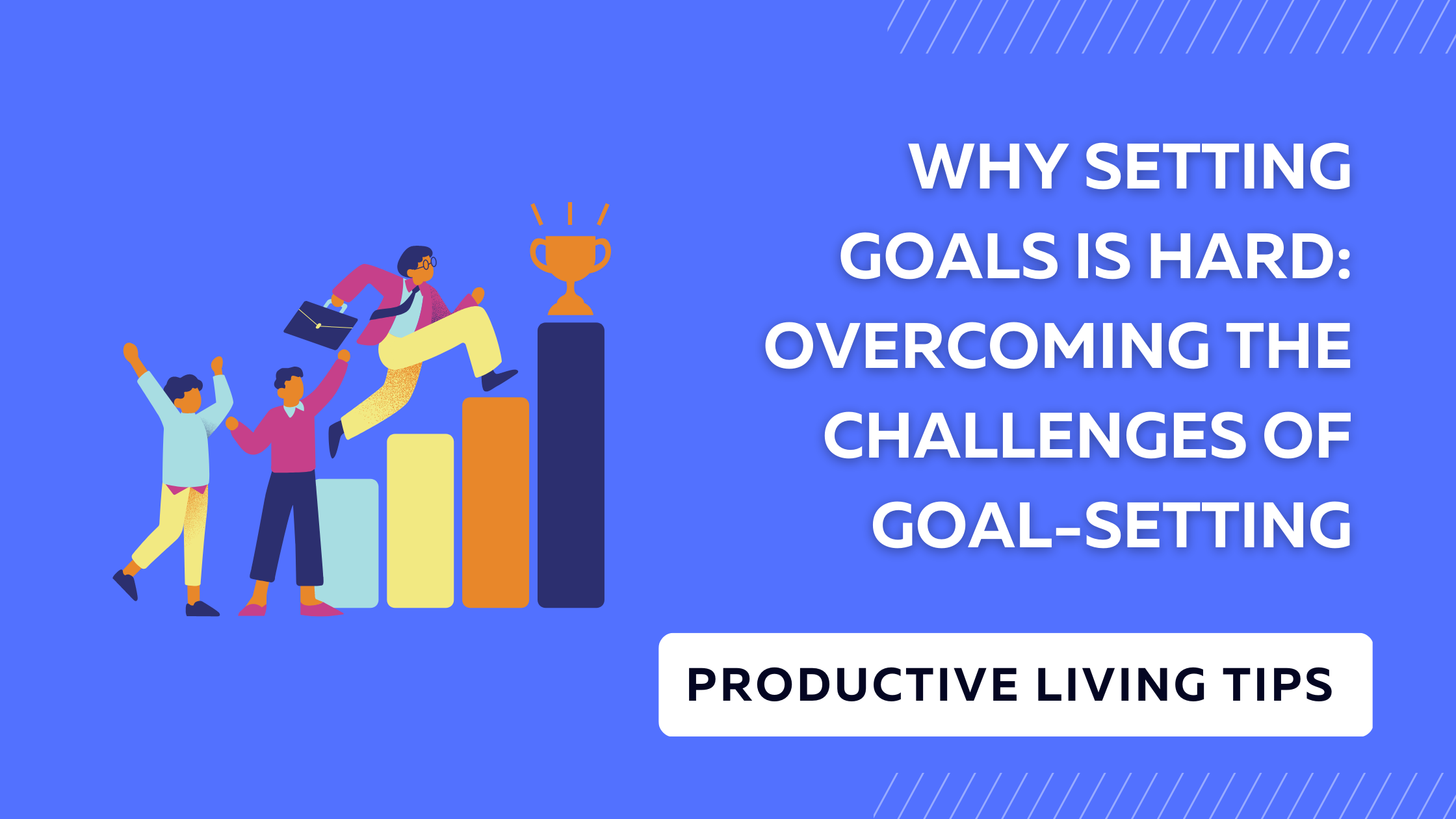 Why Setting Goals is Hard: Overcoming the Challenges