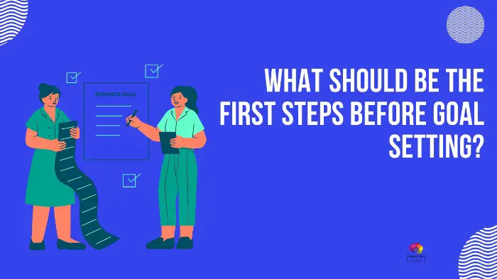 What Should Be The First Steps Before Goal Setting?