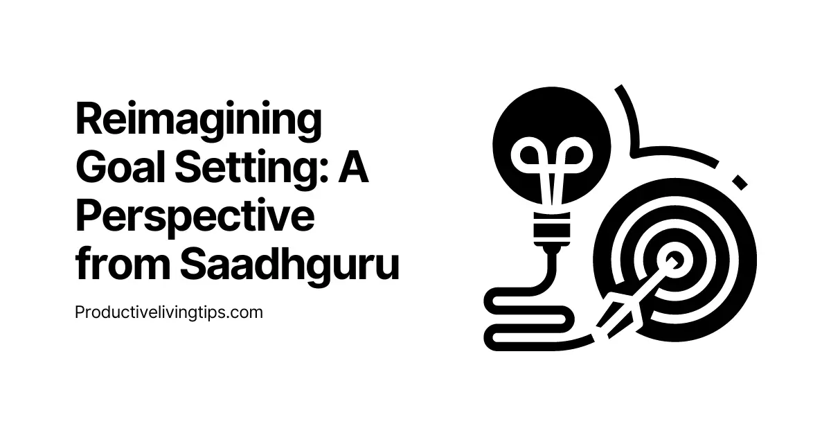 Reimagining Goal Setting: A Perspective from Saadhguru