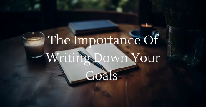 The Importance Of Writing Down Your Goals
