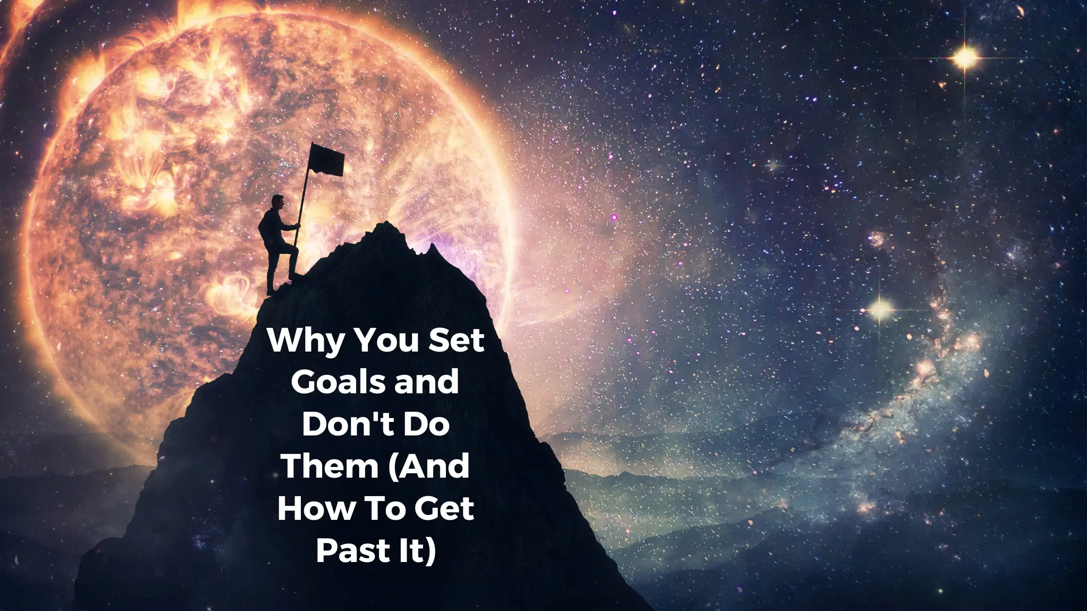 Why You Set Goals and Don’t Do Them (And How To Get Past It)